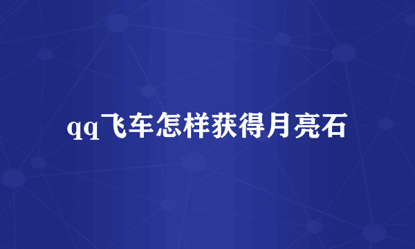 qq飞车怎样获得月亮石