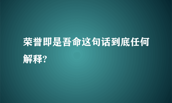 荣誉即是吾命这句话到底任何解释?