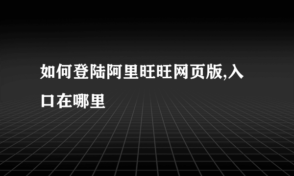 如何登陆阿里旺旺网页版,入口在哪里