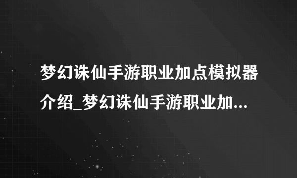 梦幻诛仙手游职业加点模拟器介绍_梦幻诛仙手游职业加点模拟器是什么