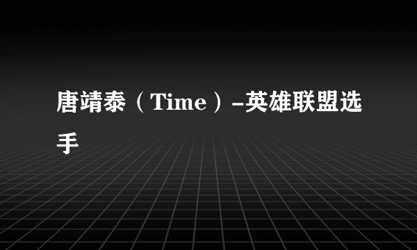 唐靖泰（Time）-英雄联盟选手