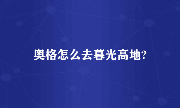 奥格怎么去暮光高地?