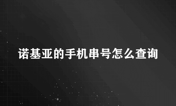 诺基亚的手机串号怎么查询