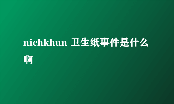 nichkhun 卫生纸事件是什么啊