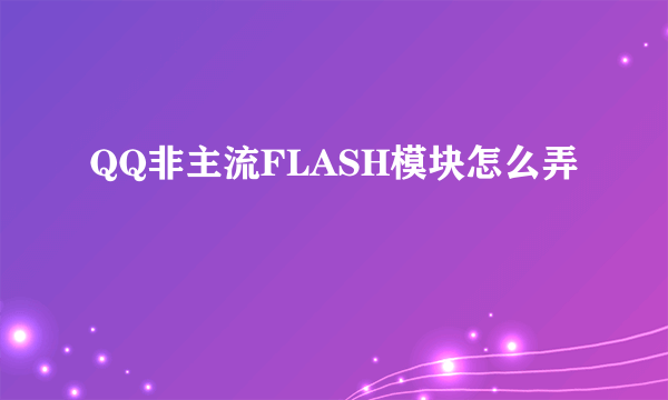QQ非主流FLASH模块怎么弄