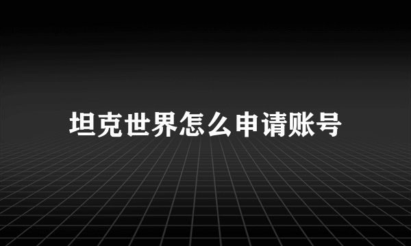 坦克世界怎么申请账号