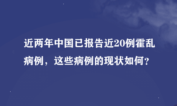 近两年中国已报告近20例霍乱病例，这些病例的现状如何？