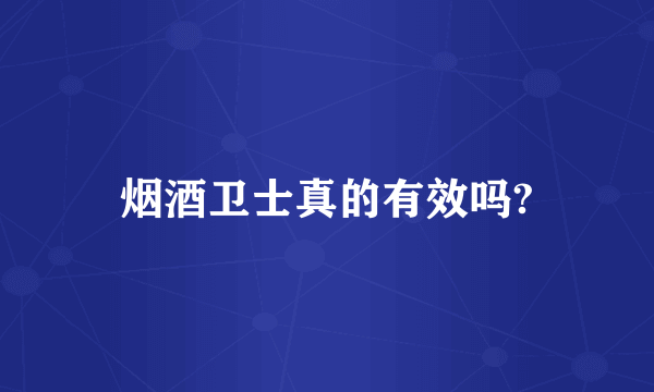 烟酒卫士真的有效吗?