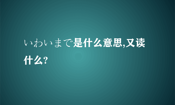いわいまで是什么意思,又读什么?