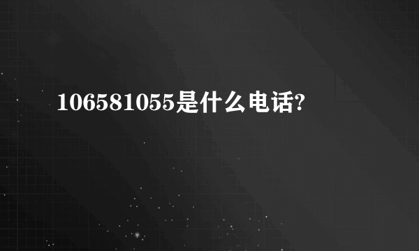 106581055是什么电话?
