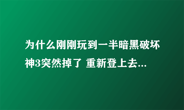 为什么刚刚玩到一半暗黑破坏神3突然掉了 重新登上去一直获取不了英雄列表 求大神解答