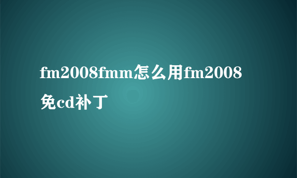 fm2008fmm怎么用fm2008免cd补丁
