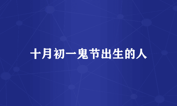 十月初一鬼节出生的人
