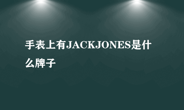 手表上有JACKJONES是什么牌子