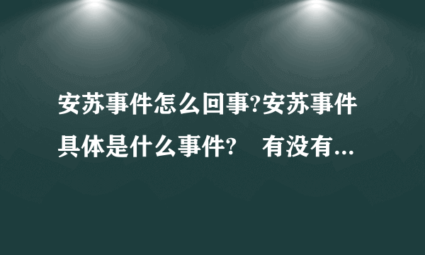 安苏事件怎么回事?安苏事件具体是什么事件? 有没有人知道?