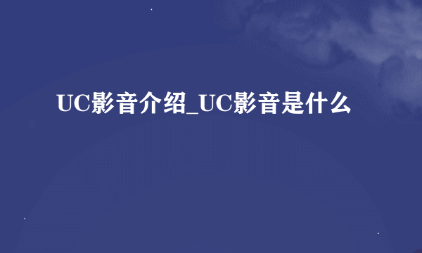 UC影音介绍_UC影音是什么