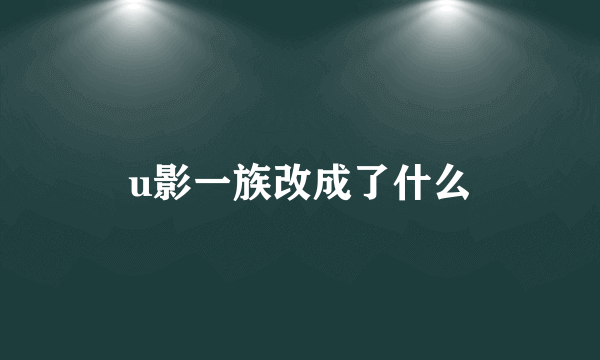 u影一族改成了什么