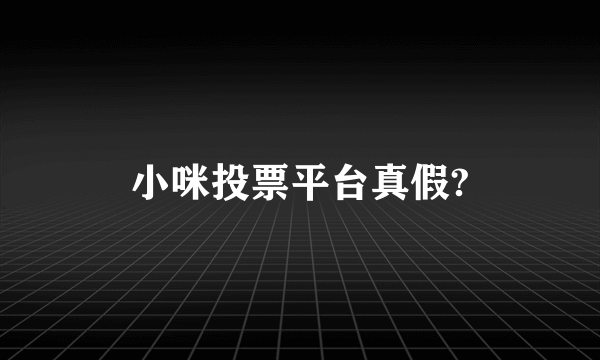 小咪投票平台真假?