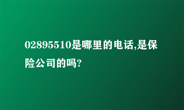 02895510是哪里的电话,是保险公司的吗?