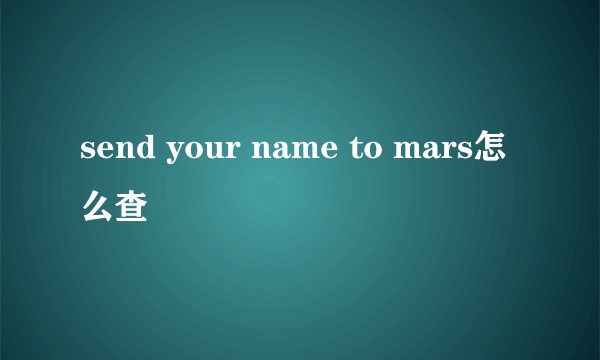 send your name to mars怎么查