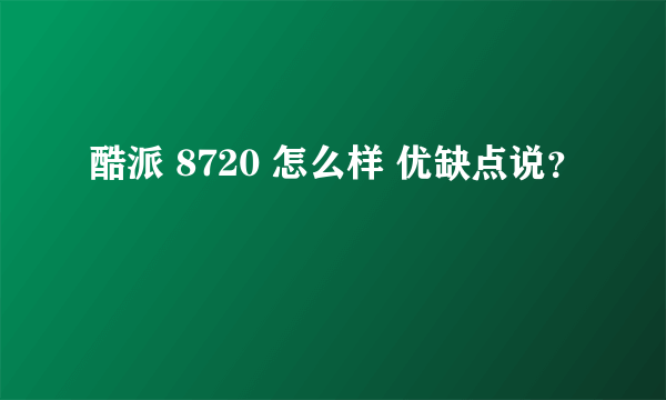 酷派 8720 怎么样 优缺点说？