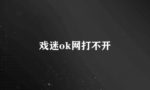 戏迷ok网打不开