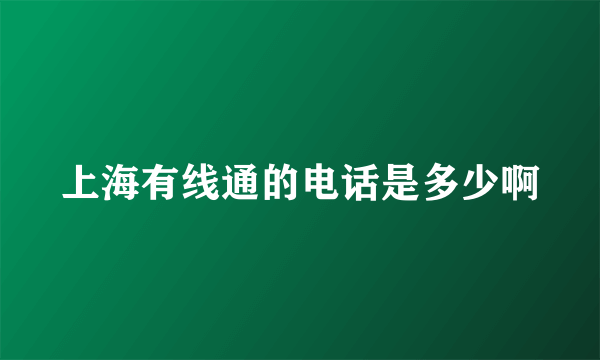 上海有线通的电话是多少啊
