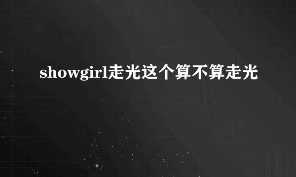 showgirl走光这个算不算走光