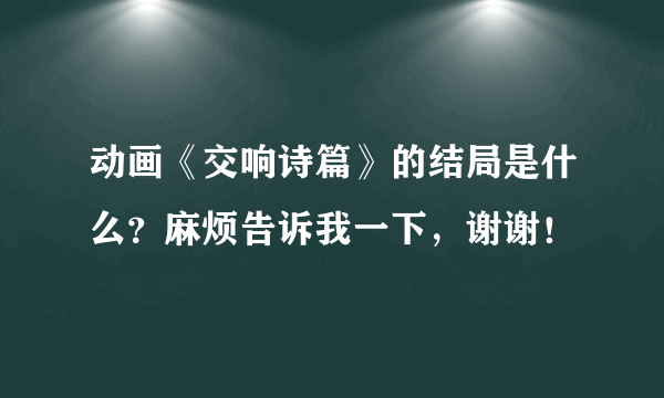 动画《交响诗篇》的结局是什么？麻烦告诉我一下，谢谢！