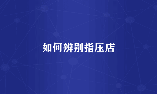 如何辨别指压店