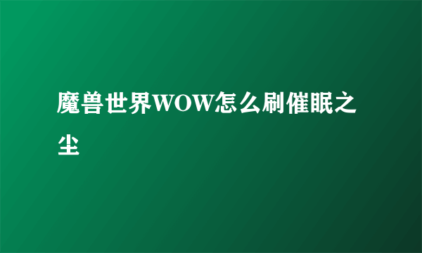 魔兽世界WOW怎么刷催眠之尘