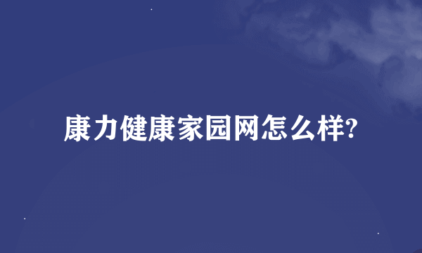 康力健康家园网怎么样?