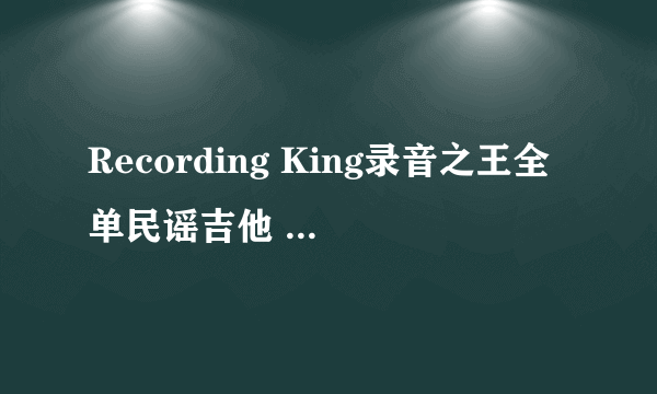 Recording King录音之王全单民谣吉他 RO227 RO327 RD327电箱琴-品质之选