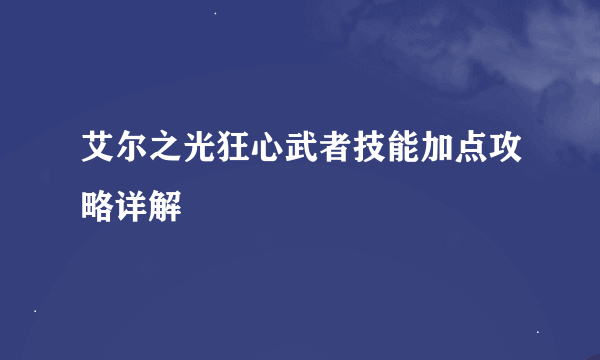 艾尔之光狂心武者技能加点攻略详解