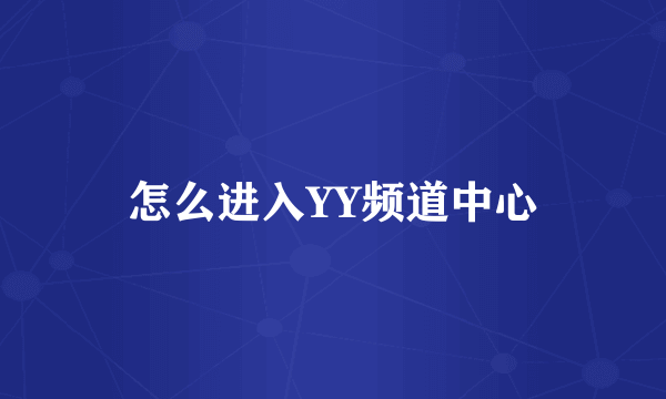 怎么进入YY频道中心