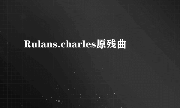 Rulans.charles原残曲