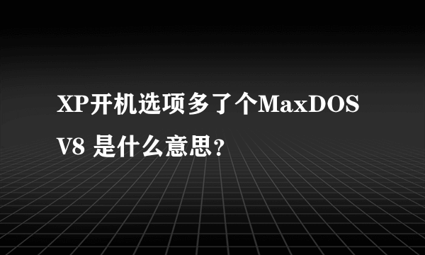 XP开机选项多了个MaxDOS V8 是什么意思？