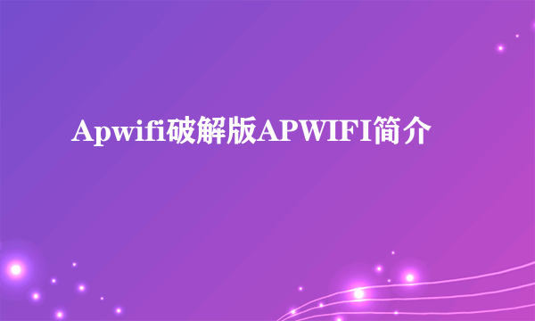 Apwifi破解版APWIFI简介