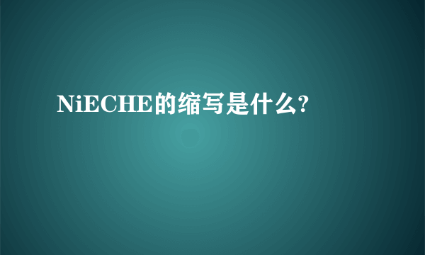 NiECHE的缩写是什么?