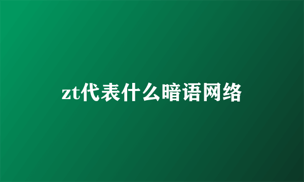 zt代表什么暗语网络