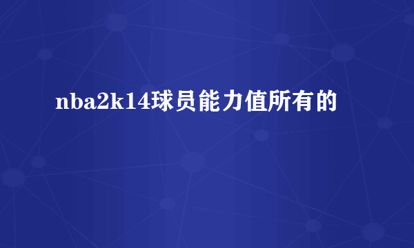 nba2k14球员能力值所有的