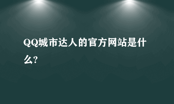 QQ城市达人的官方网站是什么?