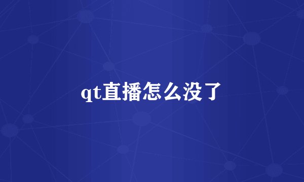 qt直播怎么没了