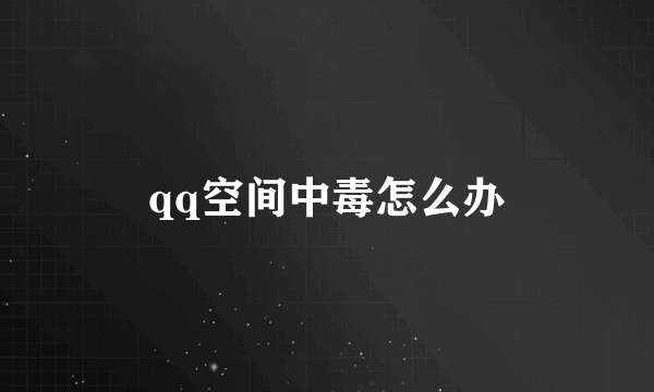 qq空间中毒怎么办