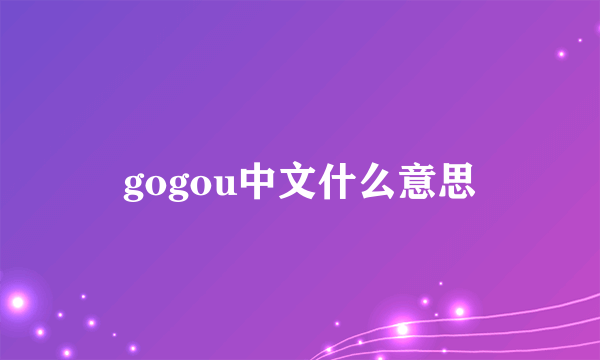 gogou中文什么意思