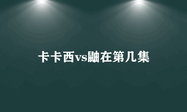 卡卡西vs鼬在第几集