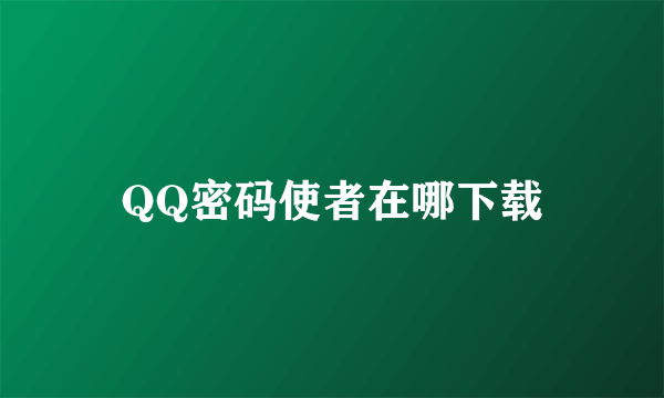 QQ密码使者在哪下载