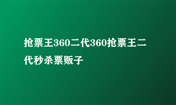 抢票王360二代360抢票王二代秒杀票贩子