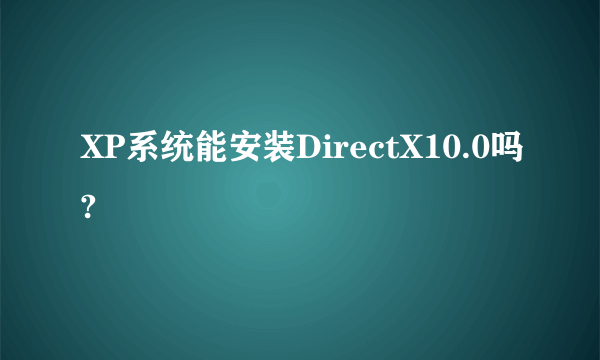 XP系统能安装DirectX10.0吗?