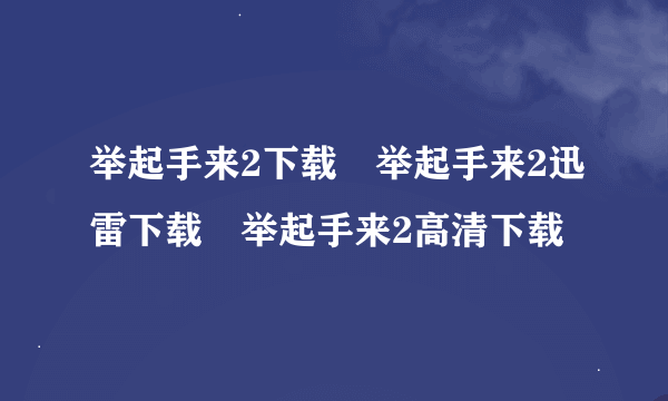 举起手来2下载 举起手来2迅雷下载 举起手来2高清下载